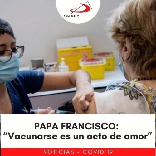 PAPA FRANCISCO: “Vacunarse es un acto de amor”