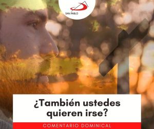 COMENTARIO DOMINICAL: ¿También ustedes quieren irse?