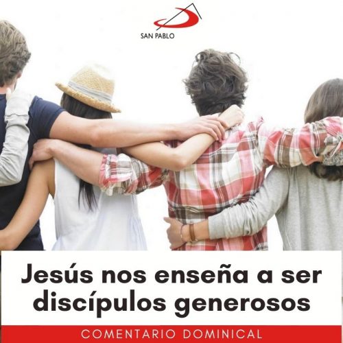 COMENTARIO DOMINICAL: Jesús nos enseña a ser discípulos generosos