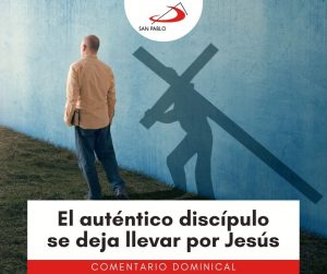 COMENTARIO DOMINICAL: El auténtico discípulo se deja llevar por Jesús