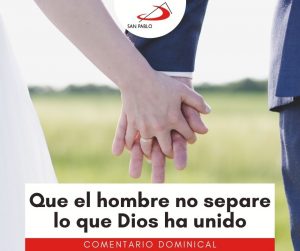 COMENTARIO DOMINICAL: Que el hombre no separe lo que Dios ha unido