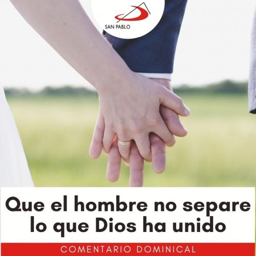 COMENTARIO DOMINICAL: Que el hombre no separe lo que Dios ha unido