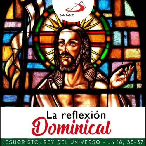 LA REFLEXIÓN DOMINICAL SAN PABLO: NUESTRO SEÑOR JESUCRISTO, REY DEL UNIVERSO (21 de noviembre de 2021)