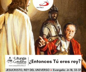 LITURGIA COTIDIANA 21 DE NOVIEMBRE: NUESTRO SEÑOR JESUCRISTO, REY DEL UNIVERSO (S). Blanco.