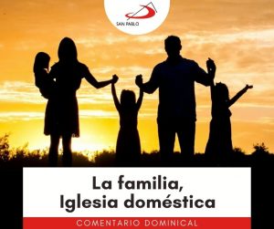 COMENTARIO DOMINICAL: La familia, Iglesia doméstica – SAN PABLO Chile