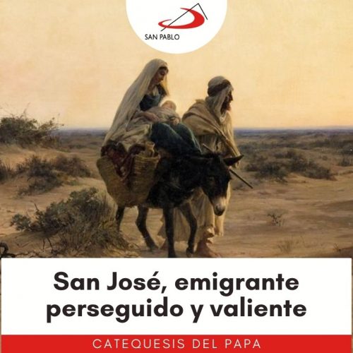 NOTICIAS-SAN-PABLO-CATEQUESIS-DEl-PAPA-San Jose emigrante perseguido y valiente