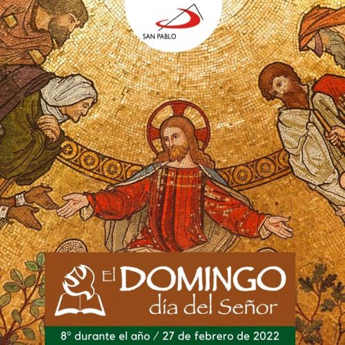 El Domingo, día del Señor: Domingo 8º durante el año (27 de febrero de 2022)