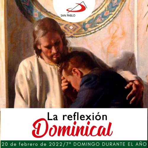 LA REFLEXIÓN DOMINICAL: 7º Domingo durante el año (20 de febrero de 2022)