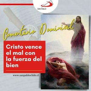 COMENTARIO DOMINICAL: Cristo vence el mal con la fuerza del bien