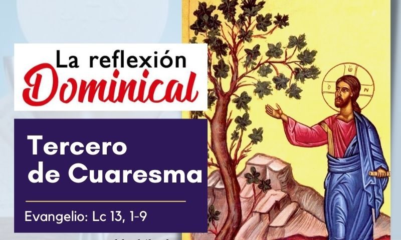 LA REFLEXIÓN DOMINICAL: Tercero de Cuaresma (20 de marzo de 2022)