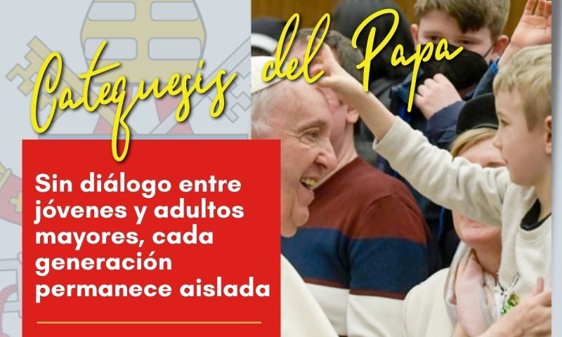 CATEQUESIS DEL PAPA: Sin diálogo entre jóvenes y adultos mayores, cada generación permanece aislada