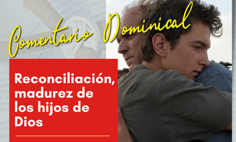 COMENTARIO DOMINICAL: Reconciliación, madurez de los hijos de Dios