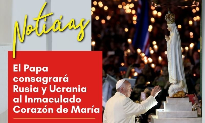 El Papa consagrará Rusia y Ucrania al Inmaculado Corazón de María