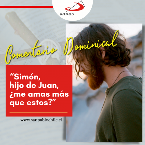 COMENTARIO DOMINICAL: “Simón, hijo de Juan, ¿me amas más que estos?”