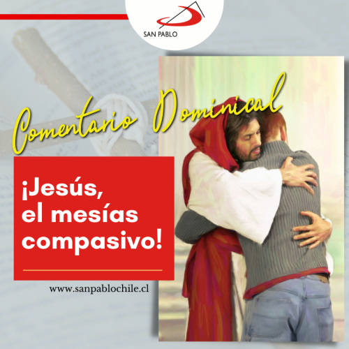 COMENTARIO DOMINICAL: ¡Jesús, el Mesías compasivo!