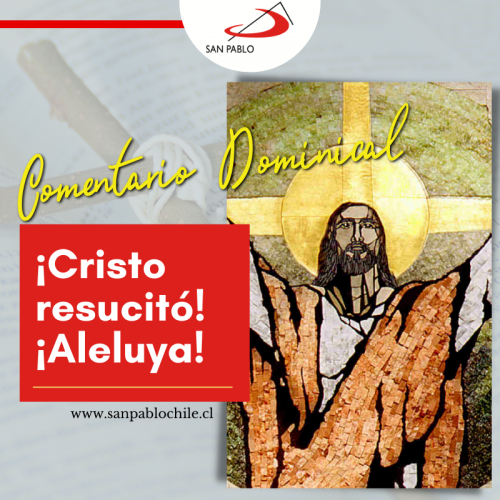 COMENTARIO DOMINICAL: ¡Cristo resucitó! ¡Aleluya!