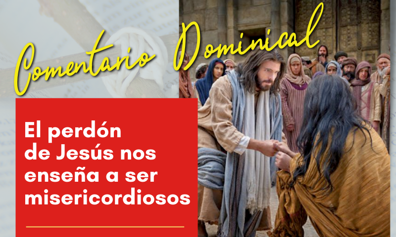 COMENTARIO DOMINICAL: El perdón de Jesús nos enseña a ser misericordiosos