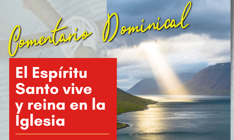 COMENTARIO DOMINICAL: El Espíritu Santo vive y reina en la Iglesia