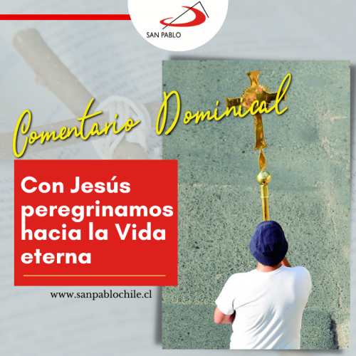 COMENTARIO DOMINICAL: Con Jesús peregrinamos hacia la Vida eterna