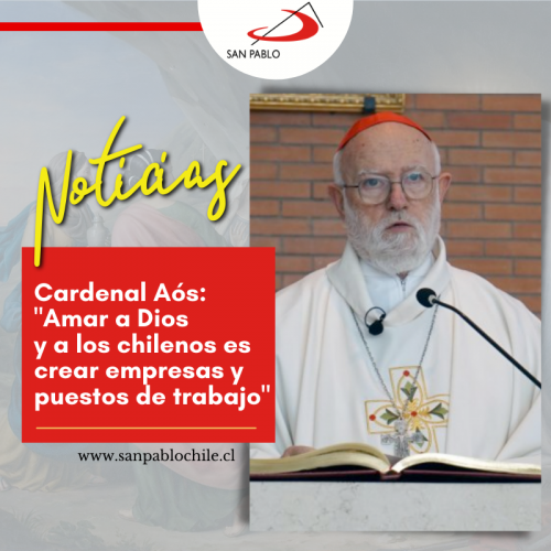 Cardenal Aós: "Amar a Dios y a los chilenos es crear empresas y puestos de trabajo"