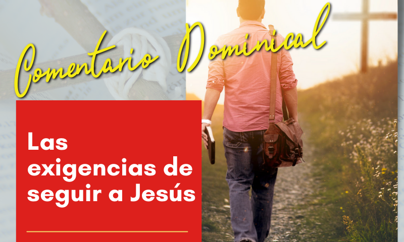 COMENTARIO DOMINICAL: Las exigencias de seguir a Jesús