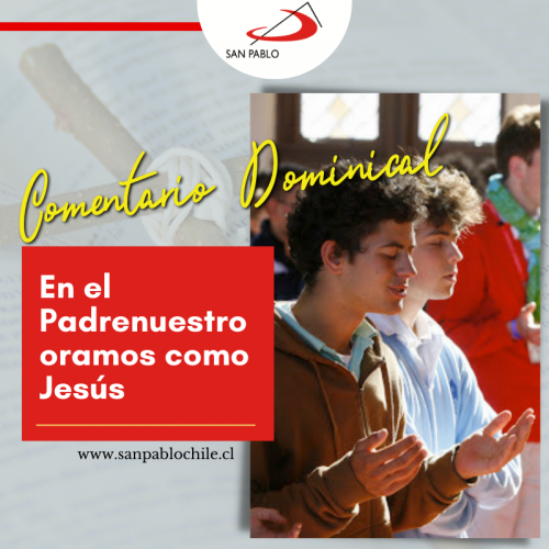 COMENTARIO DOMINICAL: En el Padrenuestro oramos como Jesús