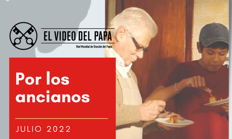 VIDEO DEL PAPA JULIO 2022: Por los ancianos