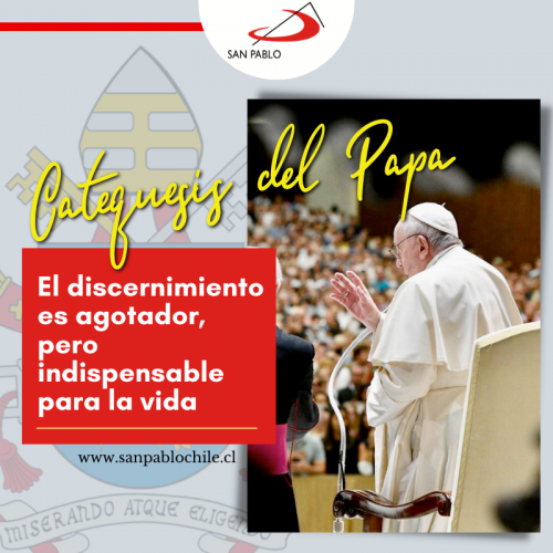 CATEQUESIS DEL PAPA: El discernimiento es agotador, pero indispensable para la vida