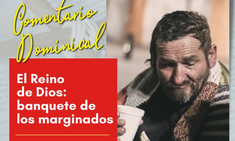 COMENTARIO DOMINICAL: El Reino de Dios, banquete de los marginados