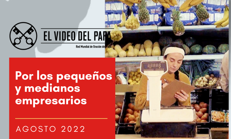 EL VIDEO DEL PAPA Agosto 2022: Por los pequeños y medianos empresarios