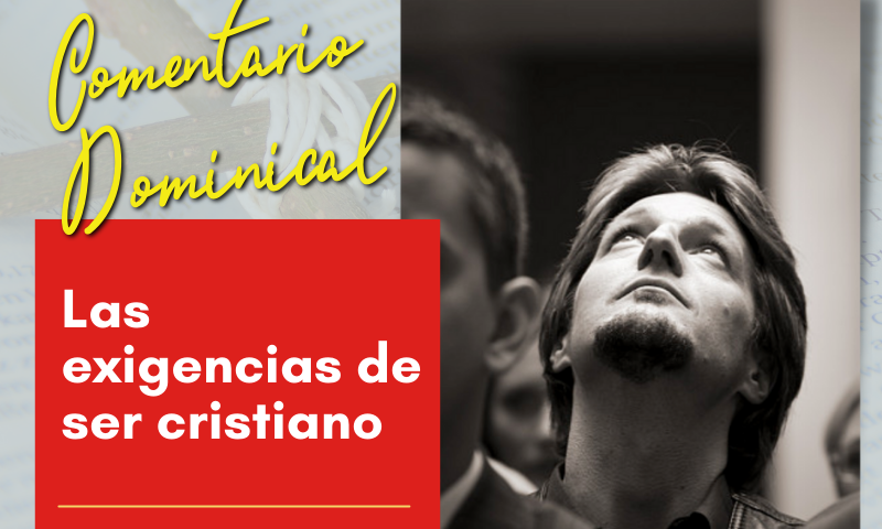 COMENTARIO DOMINICAL: "Las exigencias de ser cristiano"