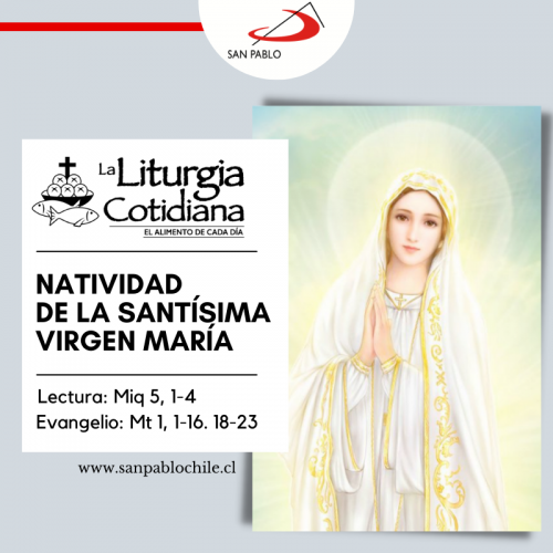 LITURGIA COTIDIANA 8 DE SEPTIEMBRE: NATIVIDAD DE LA SANTÍSIMA VIRGEN MARÍA (F). Blanco.