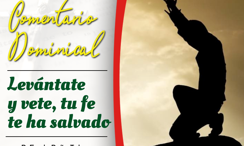 COMENTARIO DOMINICAL: “Levántate y vete, tu fe te ha salvado"