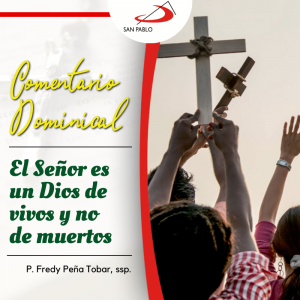 COMENTARIO DOMINICAL: El Señor es un Dios de vivos y no de muertos