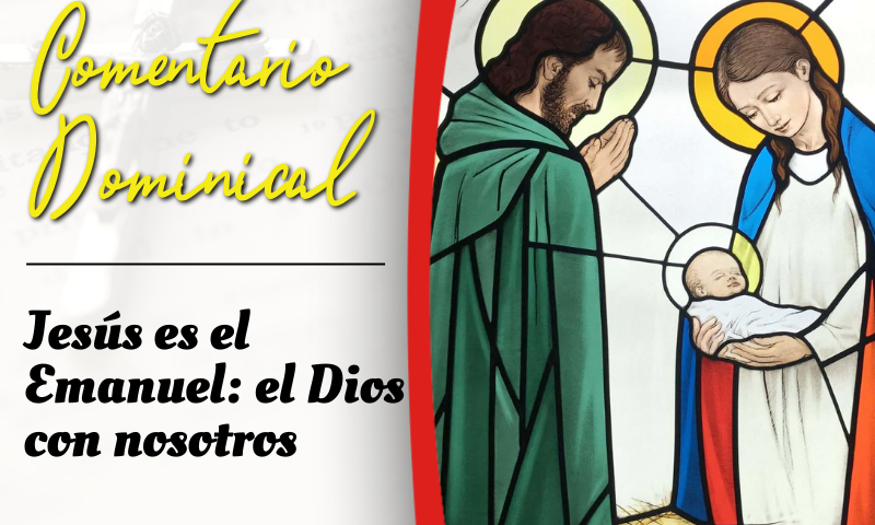 COMENTARIO DOMINICAL: Jesús es el Emanuel, el Dios con nosotros