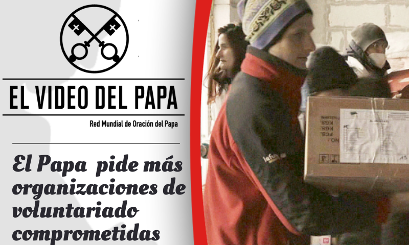 VIDEO DEL PAPA: El Papa pide más organizaciones de voluntariado comprometidas