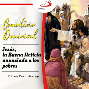 COMENTARIO DOMINICAL: Jesús, la Buena Noticia anunciada a los pobres