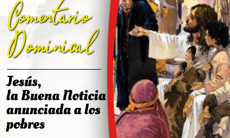 COMENTARIO DOMINICAL: Jesús, la Buena Noticia anunciada a los pobres