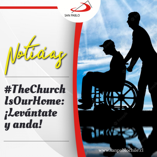 #TheChurchIsOurHome: ¡Levántate y anda!