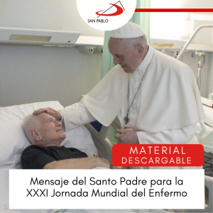 Mensaje del Santo Padre Francisco para la XXXI Jornada Mundial del Enfermo