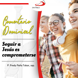 COMENTARIO DOMINICAL: Seguir a Jesús es comprometerse