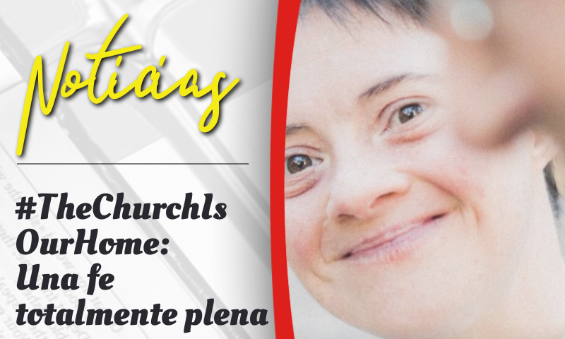 #TheChurchIsOurHome: una fe totalmente plena