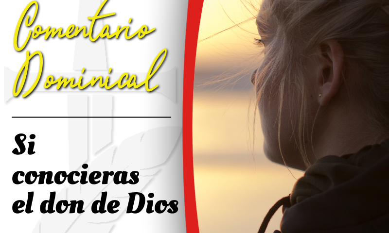 COMENTARIO DOMINICAL: Si conocieras el don de Dios