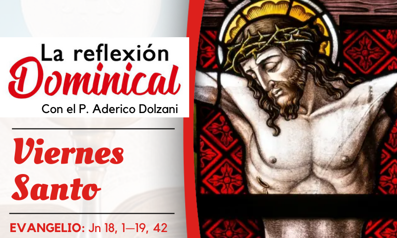 LA REFLEXIÓN DOMINICAL: Viernes Santo (6 de abril de 2023)