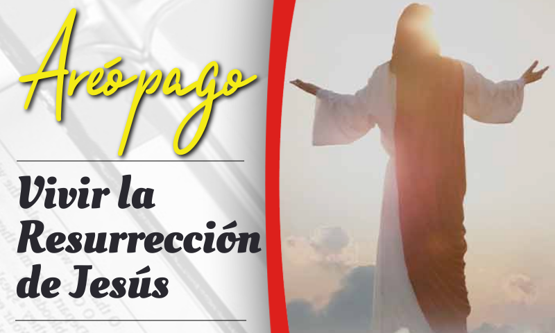 AREÓPAGO: Vivir la Resurrección de Jesús