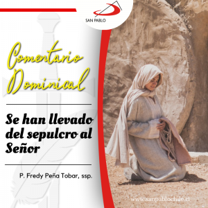 COMENTARIO DOMINICAL: Se han llevado del sepulcro al Señor