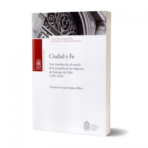 CIUDAD Y FE. Una introducción al estudio de la geografía de las religiones de Santiago de Chile (1541 - 2018)