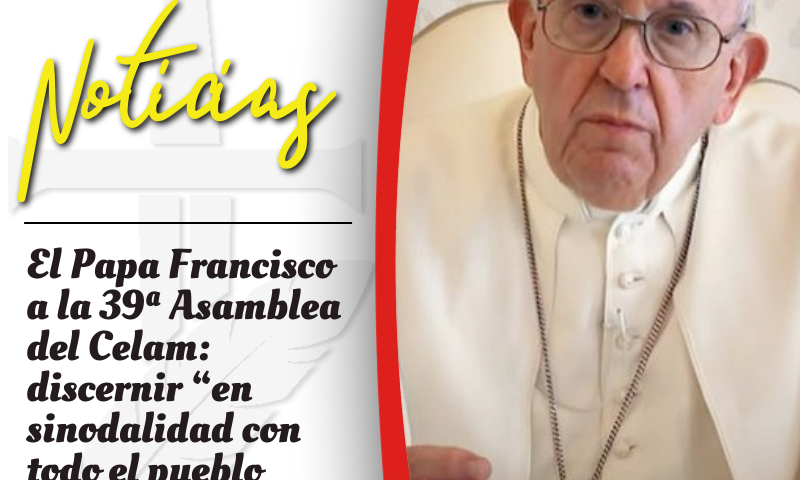 El Papa Francisco a la 39ª Asamblea del Celam: discernir “en sinodalidad con todo el pueblo santo de Dios”