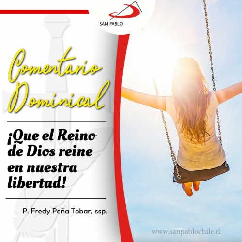 COMENTARIO DOMINICAL: ¡Que el Reino de Dios reine en nuestra libertad!