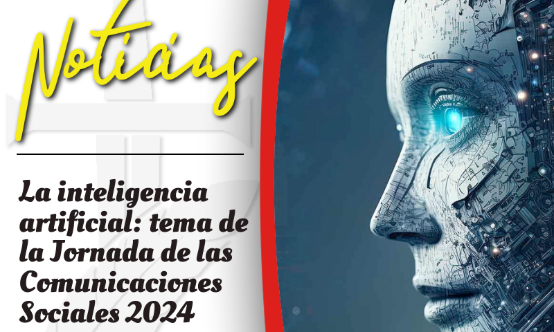 La inteligencia artificial: tema de la Jornada de las Comunicaciones Sociales 2024